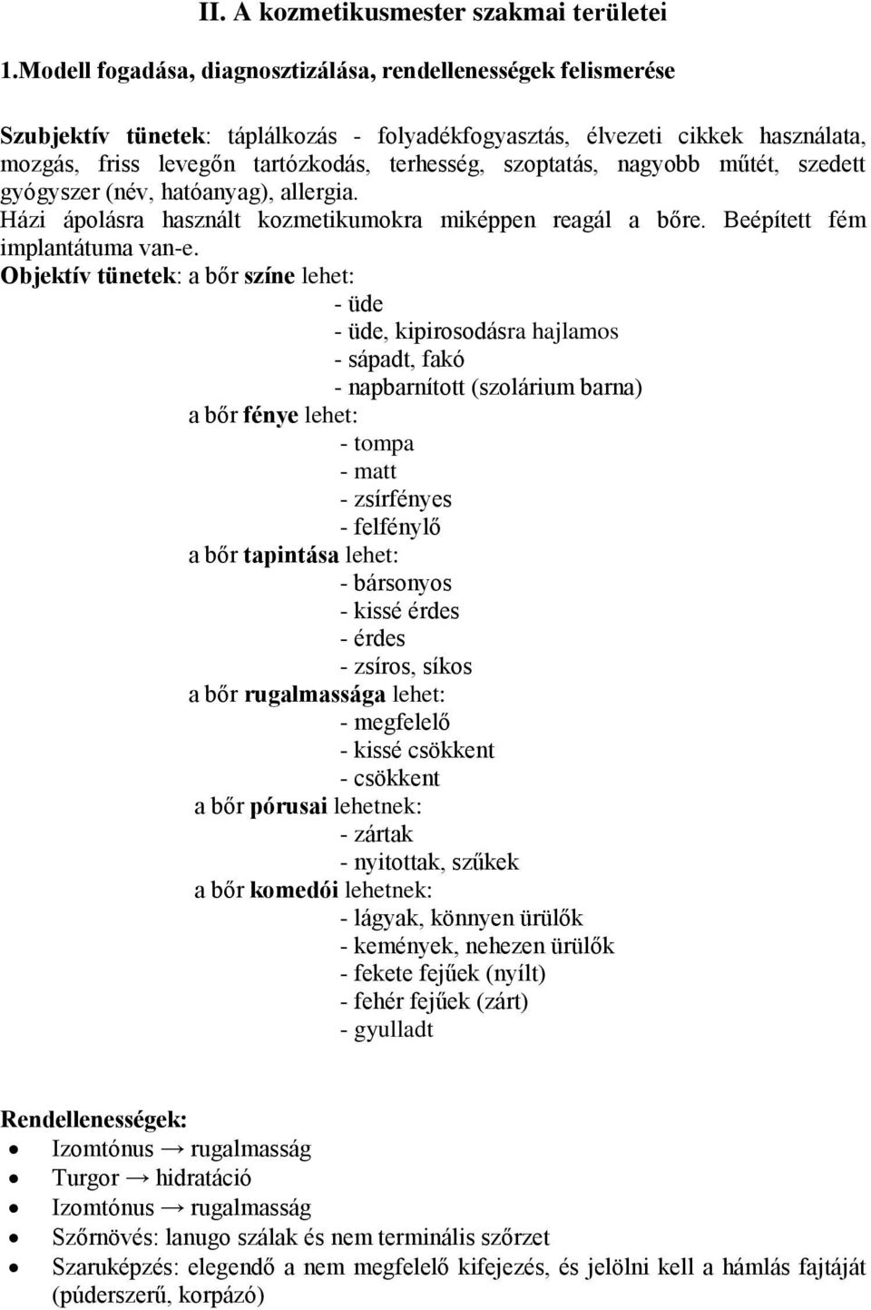 szoptatás, nagyobb műtét, szedett gyógyszer (név, hatóanyag), allergia. Házi ápolásra használt kozmetikumokra miképpen reagál a bőre. Beépített fém implantátuma van-e.