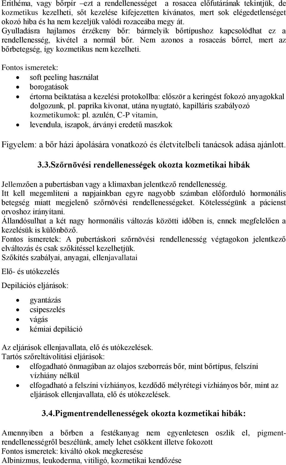 Nem azonos a rosaceás bőrrel, mert az bőrbetegség, így kozmetikus nem kezelheti.