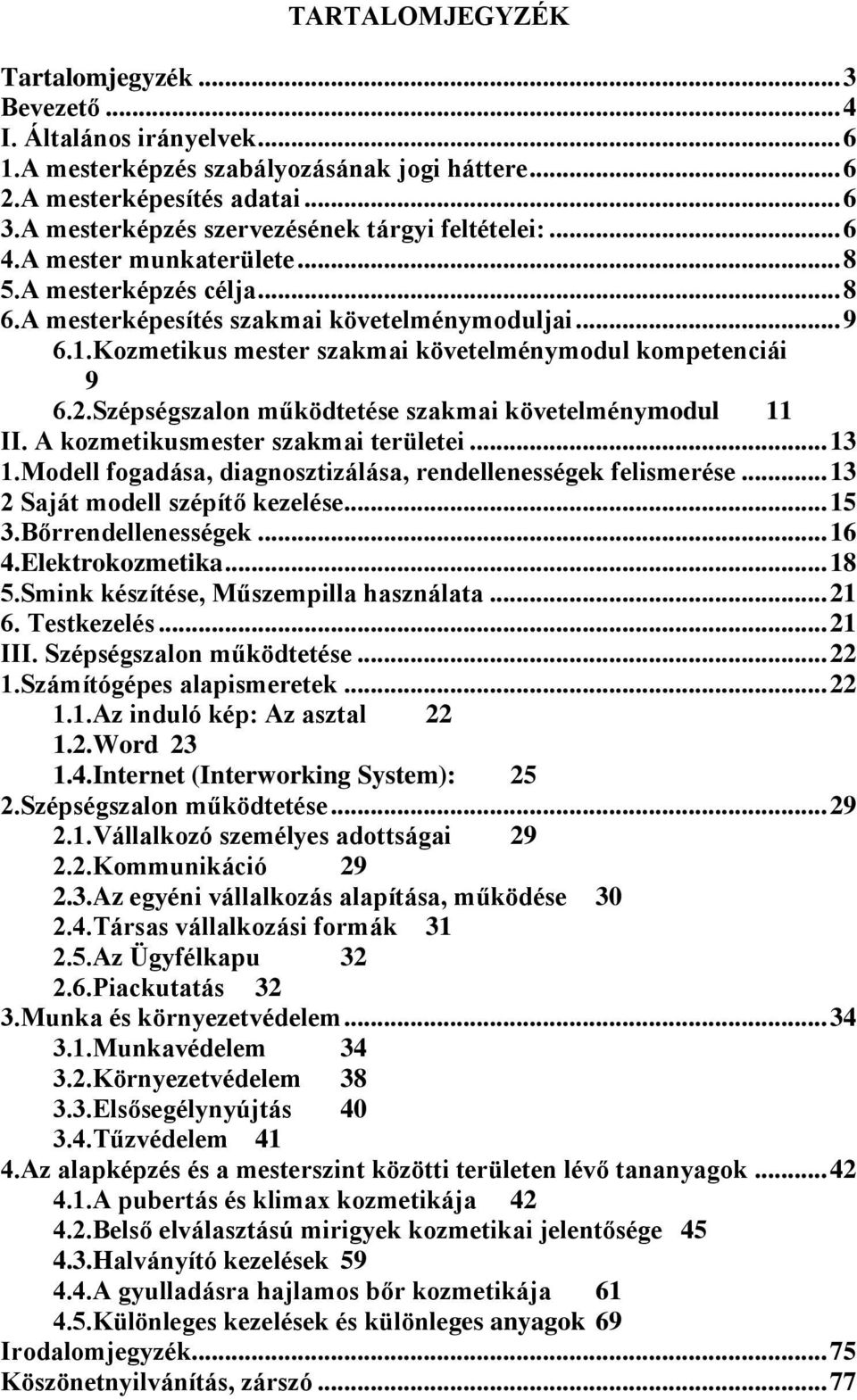 Kozmetikus mester szakmai követelménymodul kompetenciái 9 6.2.Szépségszalon működtetése szakmai követelménymodul 11 II. A kozmetikusmester szakmai területei... 13 1.