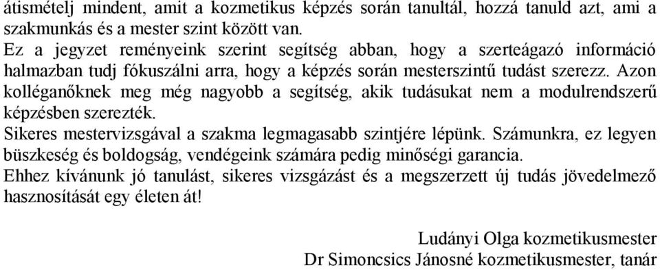 Azon kolléganőknek meg még nagyobb a segítség, akik tudásukat nem a modulrendszerű képzésben szerezték. Sikeres mestervizsgával a szakma legmagasabb szintjére lépünk.