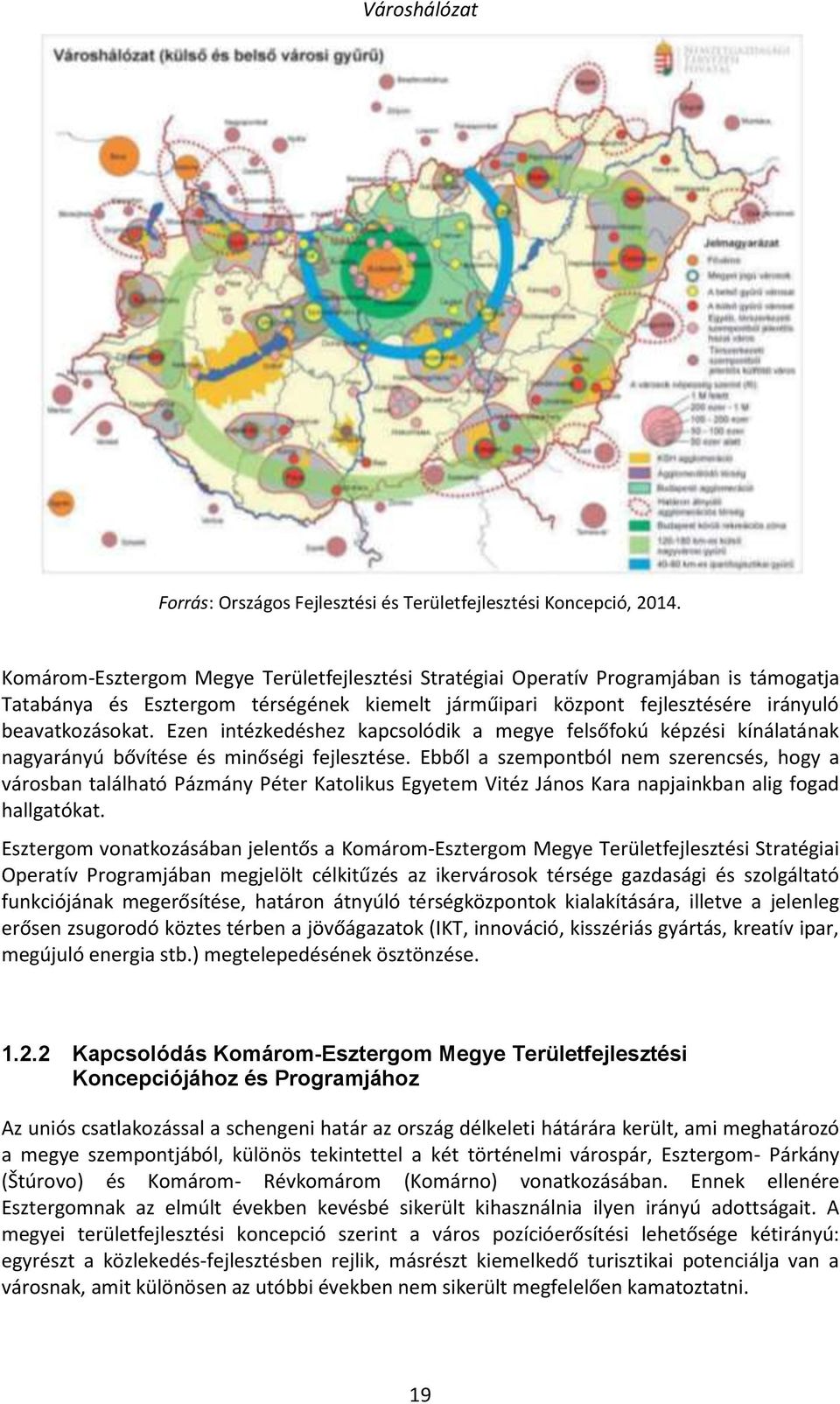 Ezen intézkedéshez kapcsolódik a megye felsőfokú képzési kínálatának nagyarányú bővítése és minőségi fejlesztése.