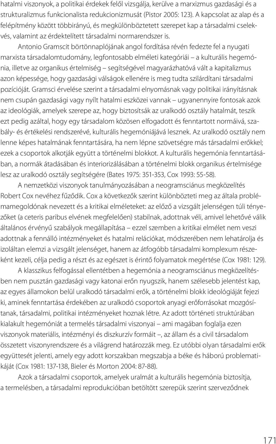 Antonio Gramscit börtönnaplójának angol fordítása révén fedezte fel a nyugati marxista társadalomtudomány, legfontosabb elméleti kategóriái a kulturális hegemónia, illetve az organikus értelmiség