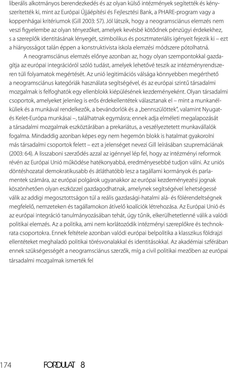 Jól látszik, hogy a neogramsciánus elemzés nem veszi figyelembe az olyan tényezőket, amelyek kevésbé kötődnek pénzügyi érdekekhez, s a szereplők identitásának lényegét, szimbolikus és posztmateriális