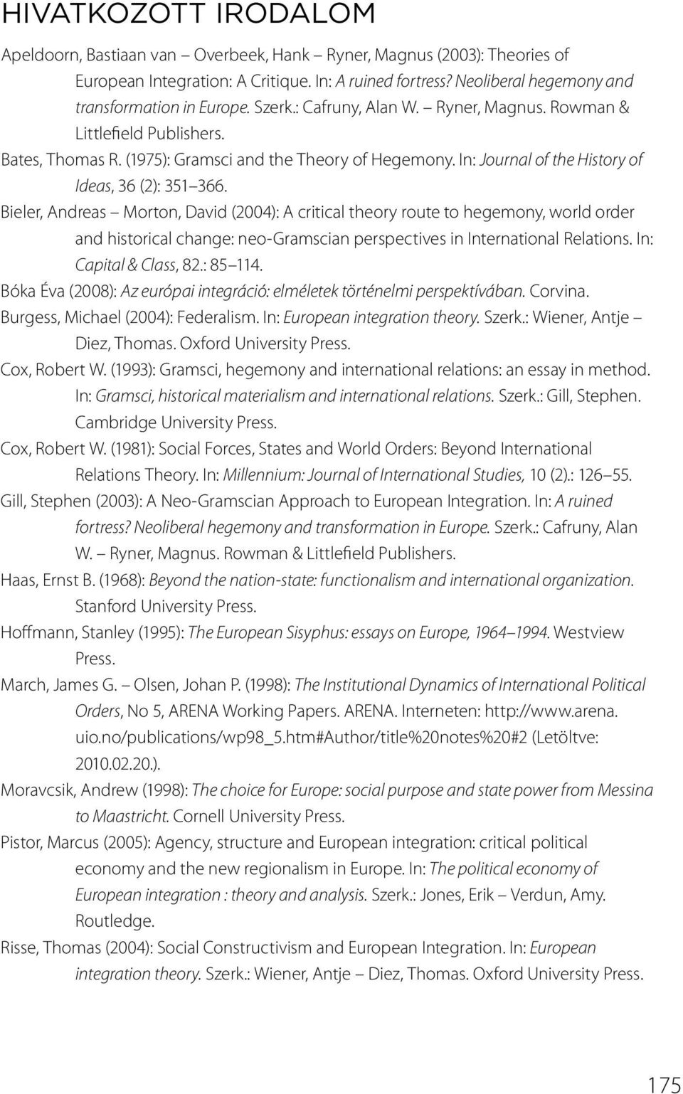 Bieler, Andreas Morton, David (2004): A critical theory route to hegemony, world order and historical change: neo-gramscian perspectives in International Relations. In: Capital & Class, 82.: 85 114.
