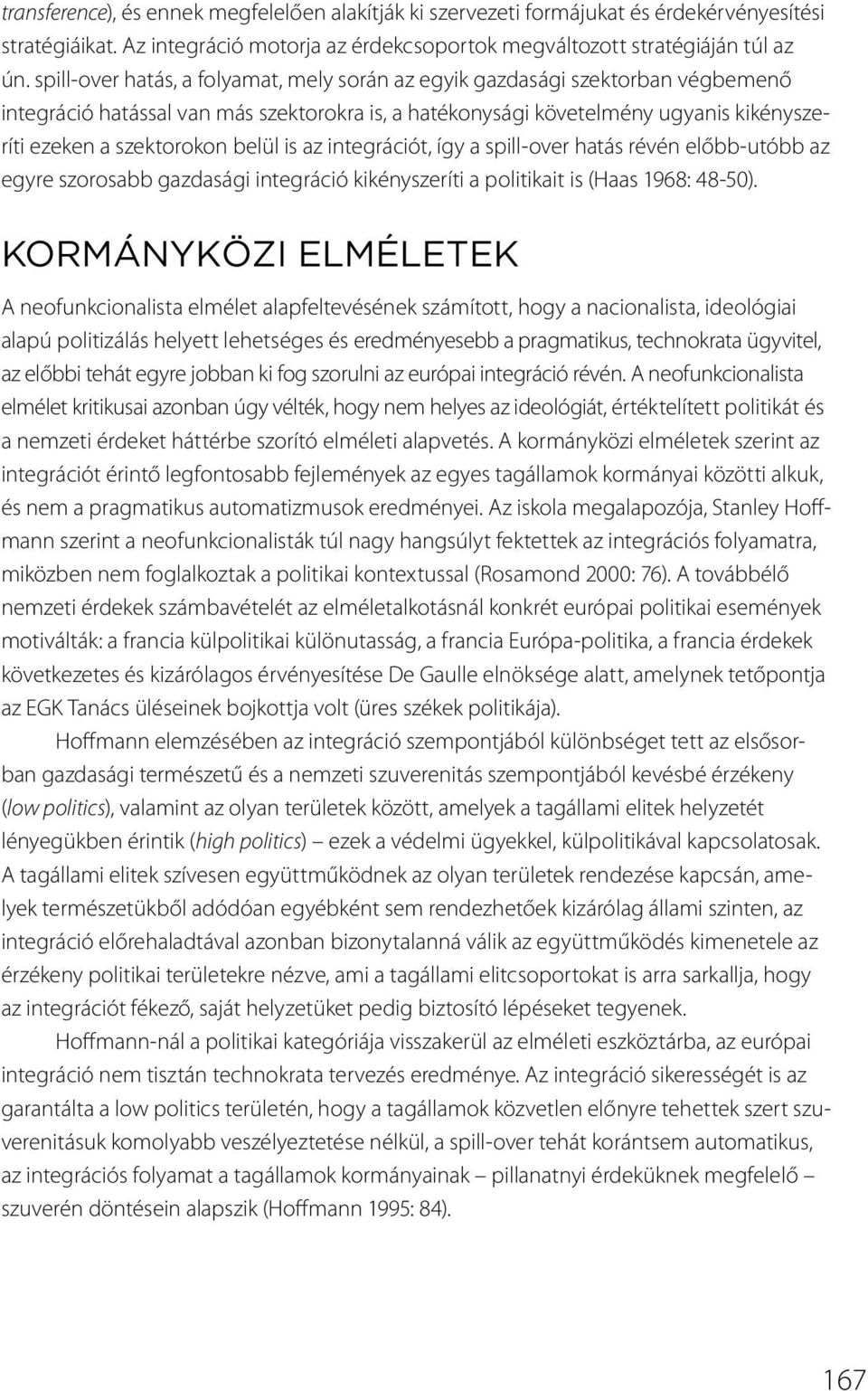 belül is az integrációt, így a spill-over hatás révén előbb-utóbb az egyre szorosabb gazdasági integráció kikényszeríti a politikait is (Haas 1968: 48-50).