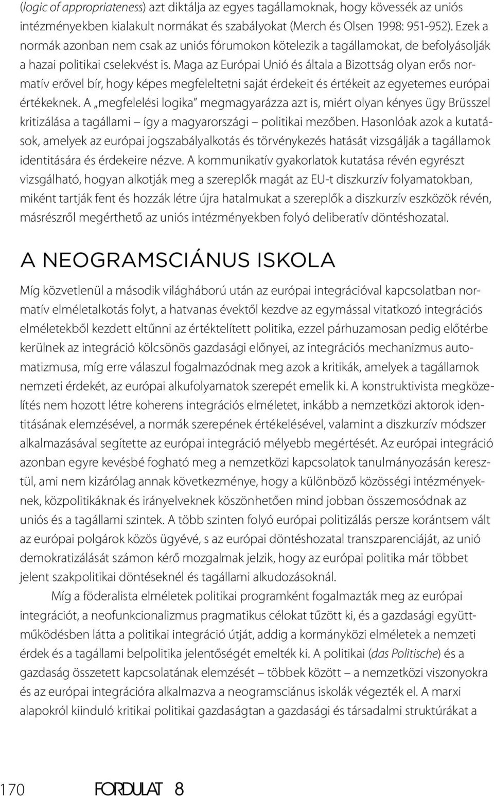 Maga az Európai Unió és általa a Bizottság olyan erős normatív erővel bír, hogy képes megfeleltetni saját érdekeit és értékeit az egyetemes európai értékeknek.