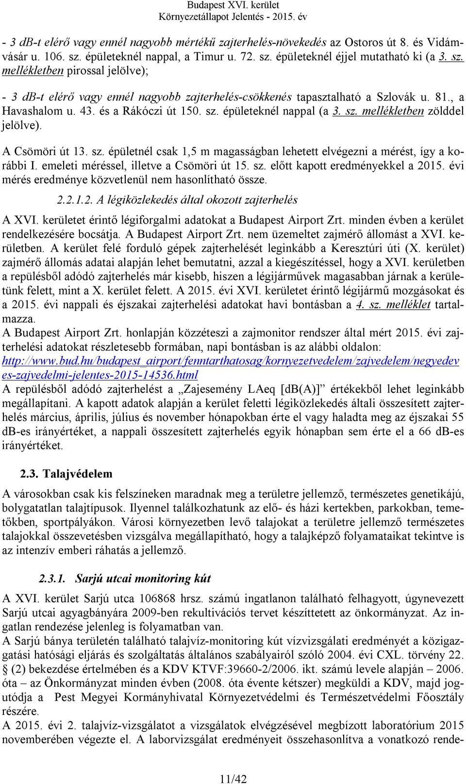 , a Havashalom u. 43. és a Rákóczi út 150. sz. épületeknél nappal (a 3. sz. mellékletben zölddel jelölve). A Csömöri út 13. sz. épületnél csak 1,5 m magasságban lehetett elvégezni a mérést, így a korábbi I.