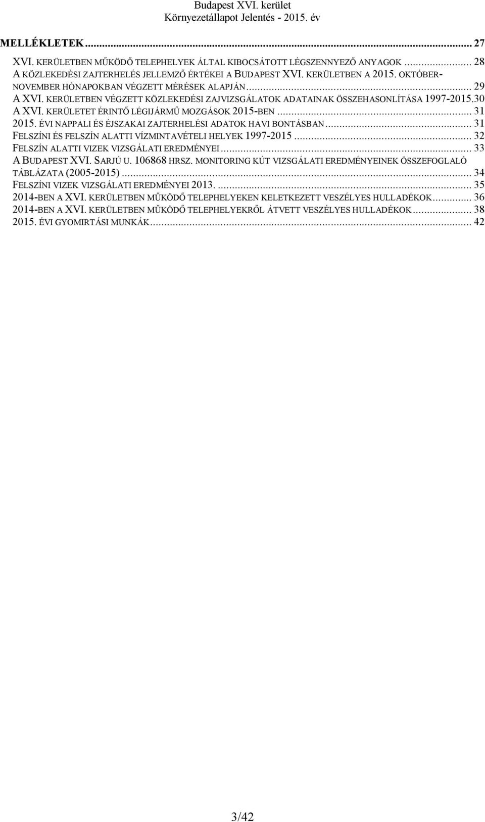 KERÜLETET ÉRINTŐ LÉGIJÁRMŰ MOZGÁSOK 2015-BEN... 31 2015. ÉVI NAPPALI ÉS ÉJSZAKAI ZAJTERHELÉSI ADATOK HAVI BONTÁSBAN... 31 FELSZÍNI ÉS FELSZÍN ALATTI VÍZMINTAVÉTELI HELYEK 1997-2015.