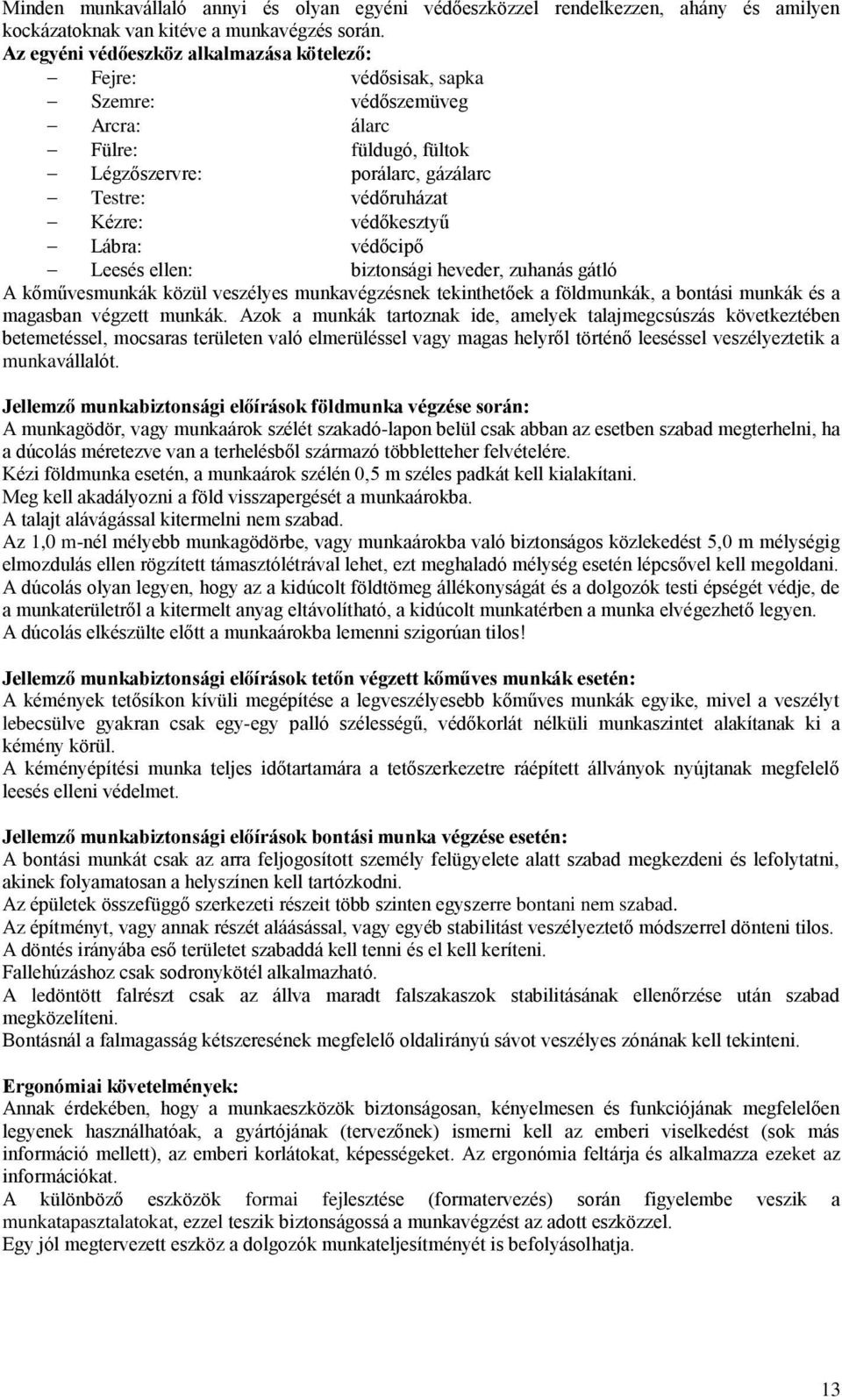 Lábra: védőcipő Leesés ellen: biztonsági heveder, zuhanás gátló A kőművesmunkák közül veszélyes munkavégzésnek tekinthetőek a földmunkák, a bontási munkák és a magasban végzett munkák.