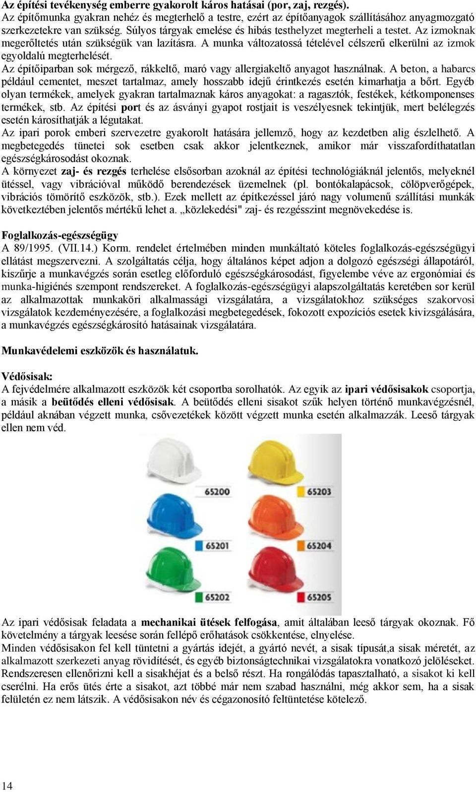 Az izmoknak megerőltetés után szükségük van lazításra. A munka változatossá tételével célszerű elkerülni az izmok egyoldalú megterhelését.