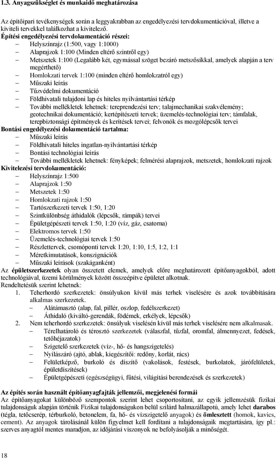 amelyek alapján a terv megérthető) Homlokzati tervek 1:100 (minden eltérő homlokzatról egy) Műszaki leírás Tűzvédelmi dokumentáció Földhivatali tulajdoni lap és hiteles nyilvántartási térkép További