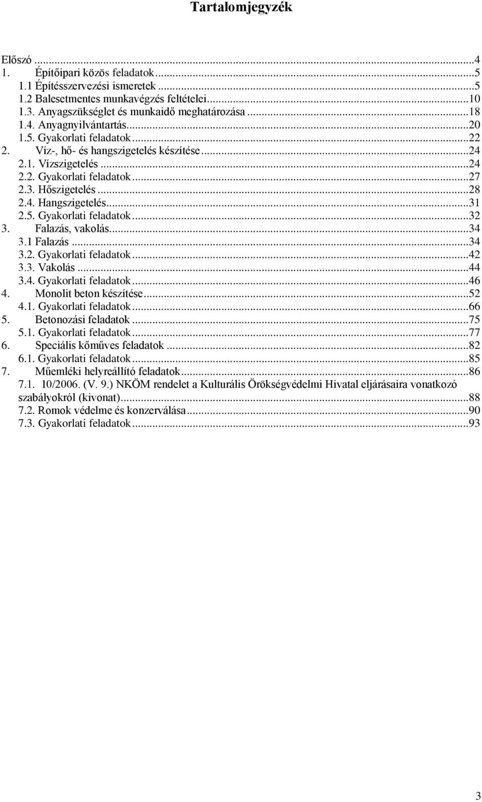 .. 31 2.5. Gyakorlati feladatok... 32 3. Falazás, vakolás... 34 3.1 Falazás... 34 3.2. Gyakorlati feladatok... 42 3.3. Vakolás... 44 3.4. Gyakorlati feladatok... 46 4. Monolit beton készítése... 52 4.