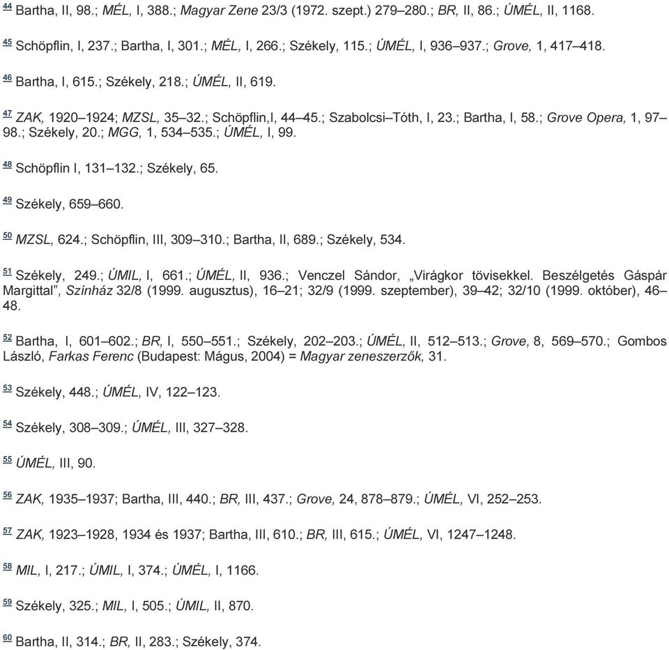 ; Székely, 20.; MGG, 1, 534 535.; ÚMÉL, I, 99. 48 Schöpflin I, 131 132.; Székely, 65. 49 Székely, 659 660. 50 MZSL, 624.; Schöpflin, III, 309 310.; Bartha, II, 689.; Székely, 534. 51 Székely, 249.