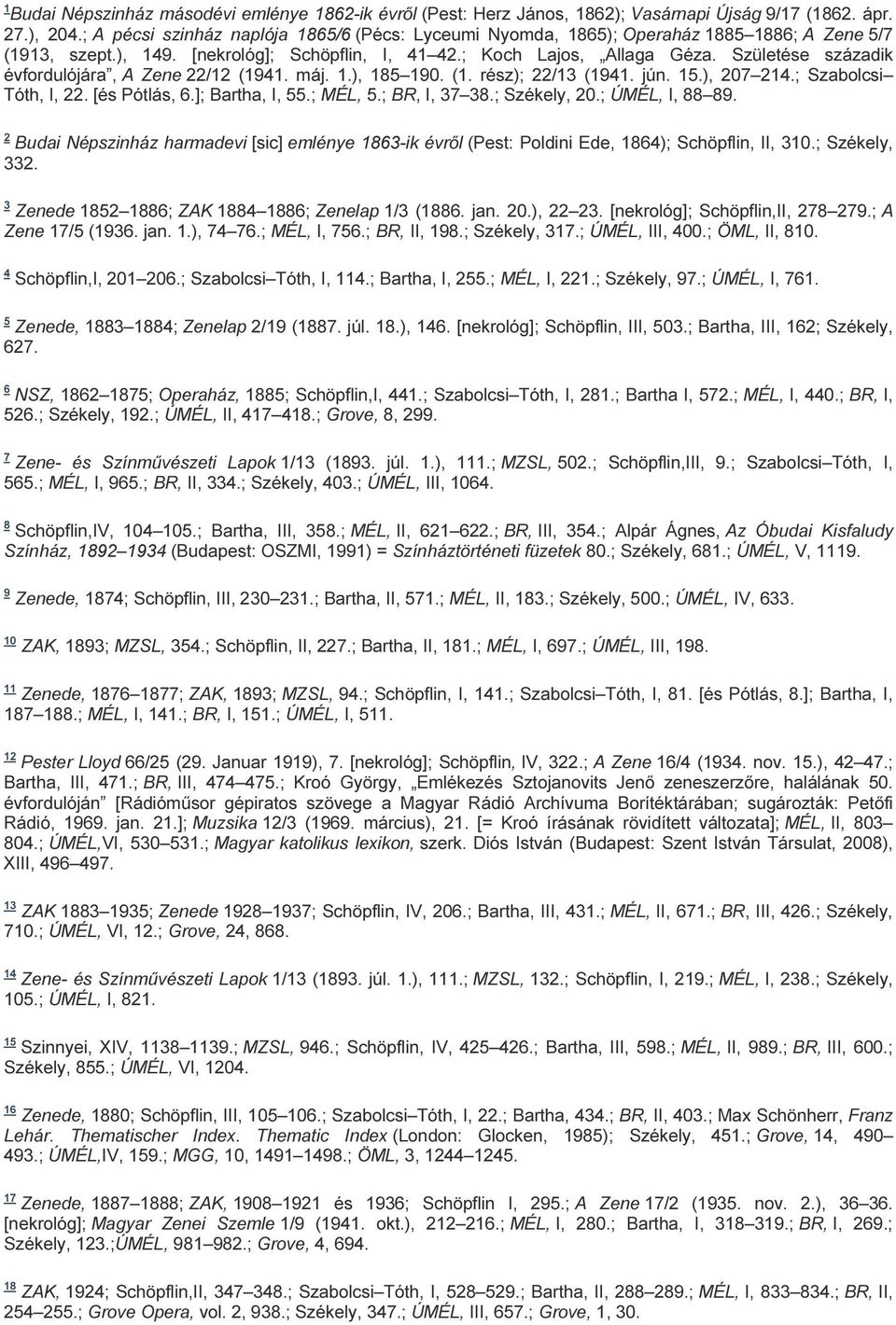 Születése századik évfordulójára, A Zene 22/12 (1941. máj. 1.), 185 190. (1. rész); 22/13 (1941. jún. 15.), 207 214.; Szabolcsi Tóth, I, 22. [és Pótlás, 6.]; Bartha, I, 55.; MÉL, 5.; BR, I, 37 38.