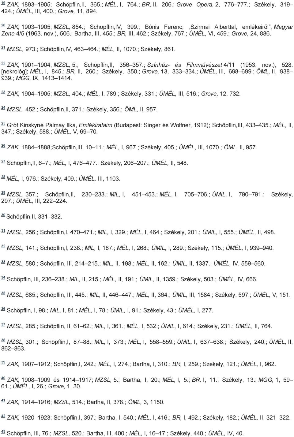 ; Schöpflin,IV, 463 464.; MÉL, II, 1070.; Székely, 861. 22 ZAK, 1901 1904; MZSL, 5.; Schöpflin,II, 356 357.; Színház- és Filmművészet 4/11 (1953. nov.), 528. [nekrológ]; MÉL, I, 845.; BR, II, 260.