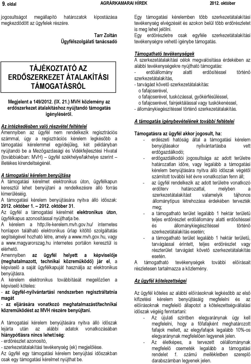 Az intézkedésben való részvétel feltételei Amennyiben az ügyfél nem rendelkezik regisztrációs számmal, úgy a regisztrációs kérelem legkésőbb a támogatási kérelemmel egyidejűleg, két példányban