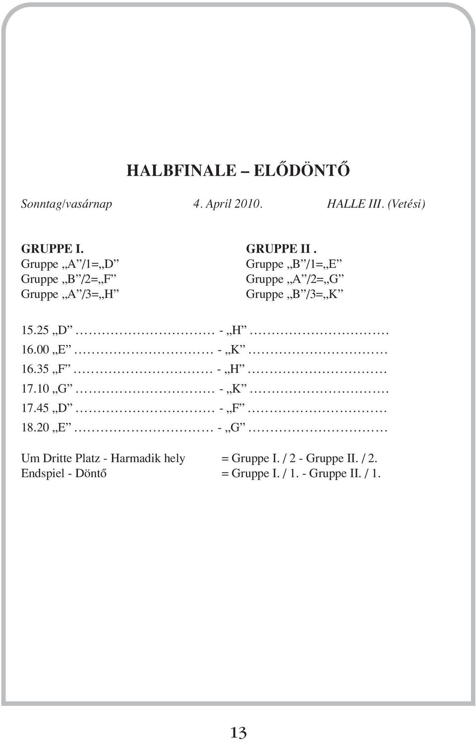 .. 16.00 E... - K... 16.35 F... -... 17.10 G... - K... 17.45... - F... 18.20 E... - G.