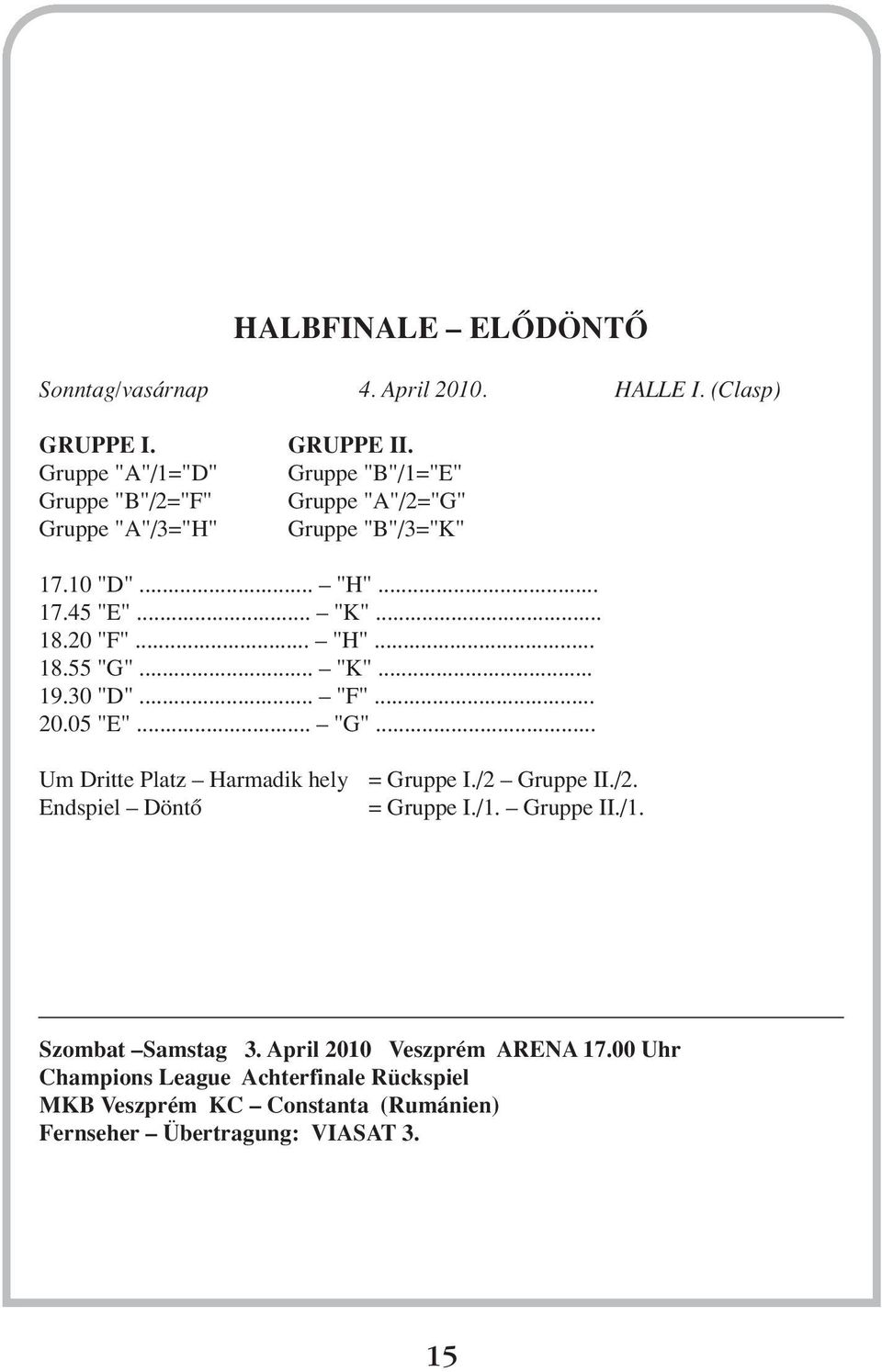 05 "E"... "G"... Um ritte Platz armadik hely Endspiel öntô = Gruppe I./2 Gruppe II./2. = Gruppe I./1. Gruppe II./1. Szombat Samstag 3.