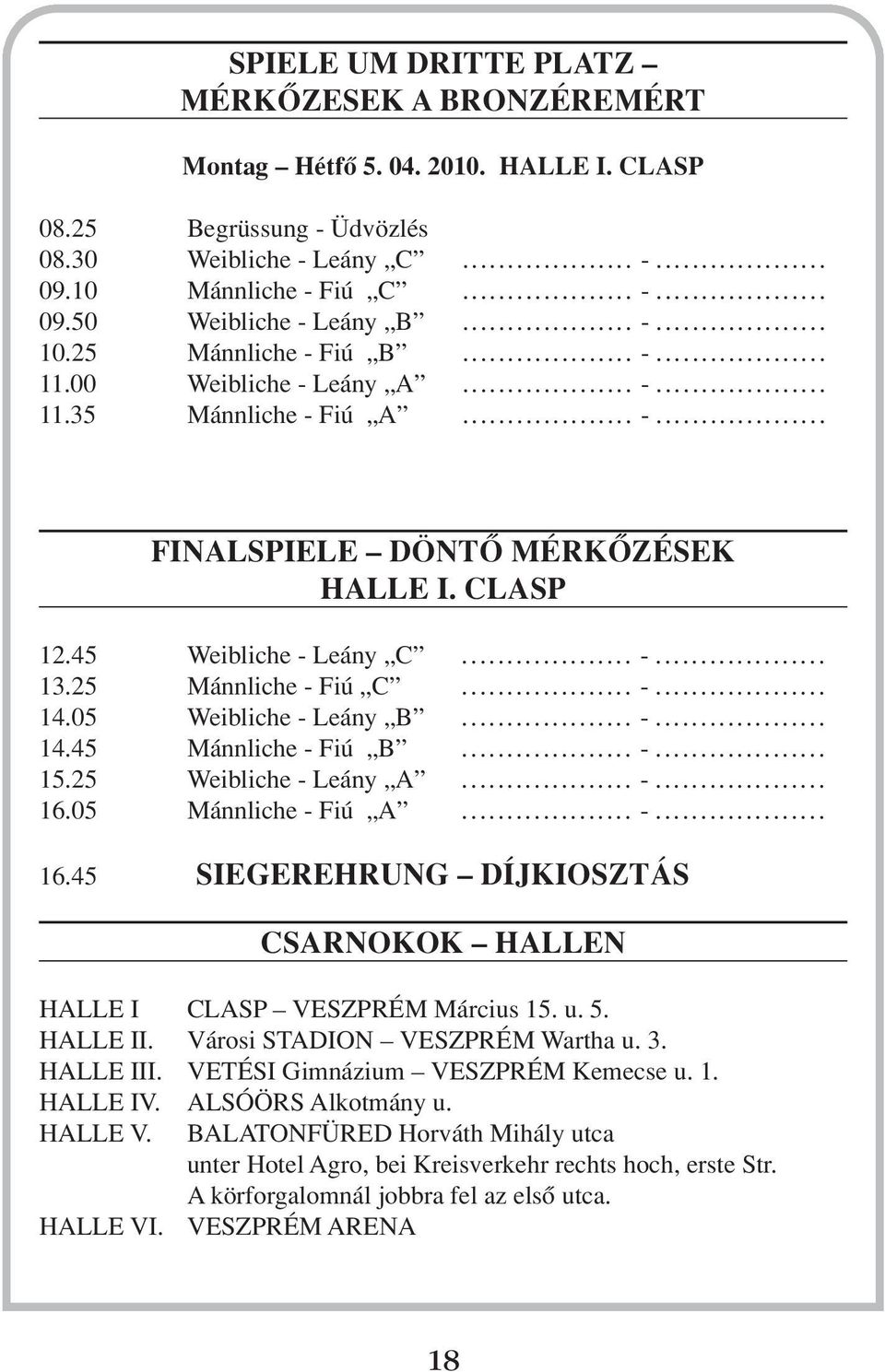 25 Mánnliche - Fiú C... -... 14.05 Weibliche - Leány B... -... 14.45 Mánnliche - Fiú B... -... 15.25 Weibliche - Leány A... -... 16.