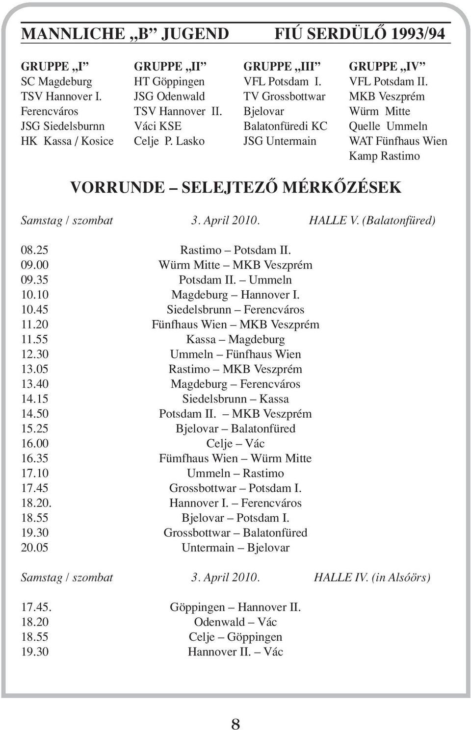 Lasko JSG Untermain WAT Fünfhaus Wien Kamp Rastimo VORRUNE SELEJTEZÔ MÉRKÔZÉSEK Samstag / szombat 3. April 2010. ALLE V. (Balatonfüred) 08.25 Rastimo Potsdam II. 09.00 Würm Mitte MKB Veszprém 09.