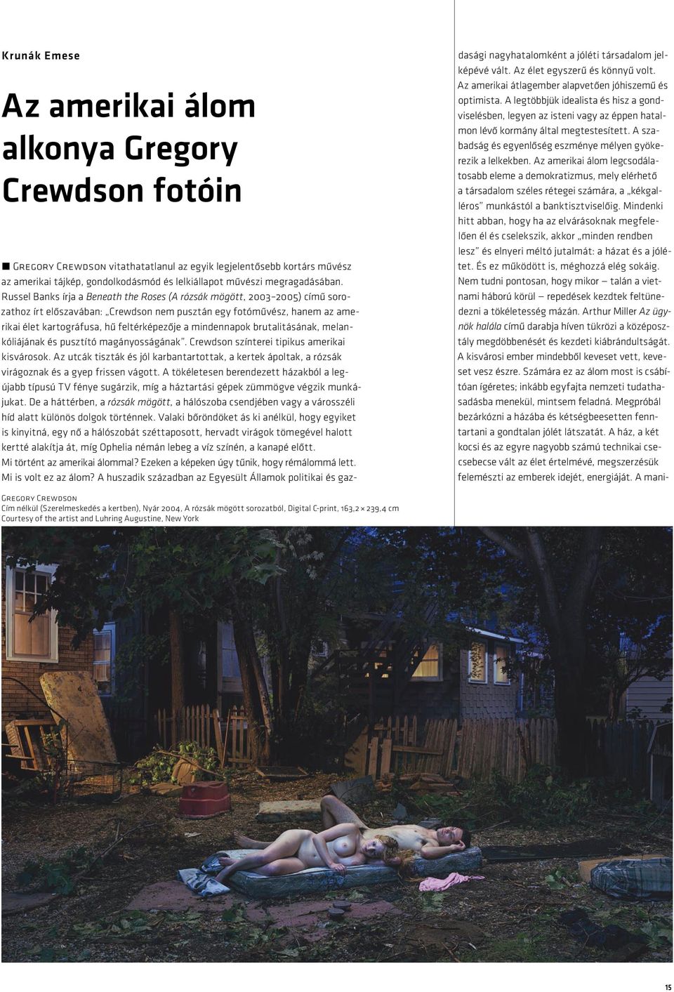 Russel Banks írja a Beneath the Roses (A rózsák mögött, 2003 2005) című sorozathoz írt előszavában: Crewdson nem pusztán egy fotóművész, hanem az amerikai élet kartográfusa, hű feltérképezője a