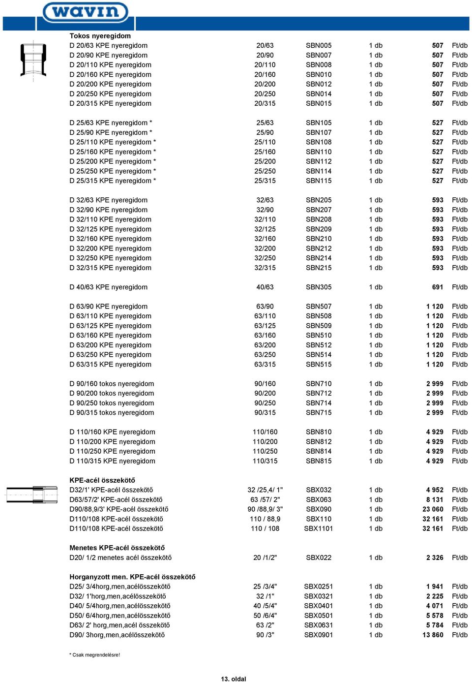 nyeregidom * 25/63 SBN105 1 db 527 Ft/db D 25/90 KPE nyeregidom * 25/90 SBN107 1 db 527 Ft/db D 25/110 KPE nyeregidom * 25/110 SBN108 1 db 527 Ft/db D 25/160 KPE nyeregidom * 25/160 SBN110 1 db 527