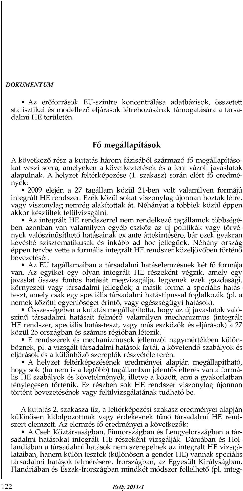 szakasz) során elért fő eredmények: 2009 elején a 27 tagállam közül 21-ben volt valamilyen formájú integrált HE rendszer.