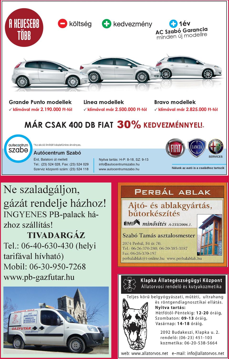 Autócentrum Szabó Érd, Balatoni út mellett Tel.: (23) 524 028, Fax: (23) 524 029 Szerviz központi szám: (23) 524 118 Nyitva tartás: H-P: 8-18, SZ: 9-13 info@autocentrumszabo.