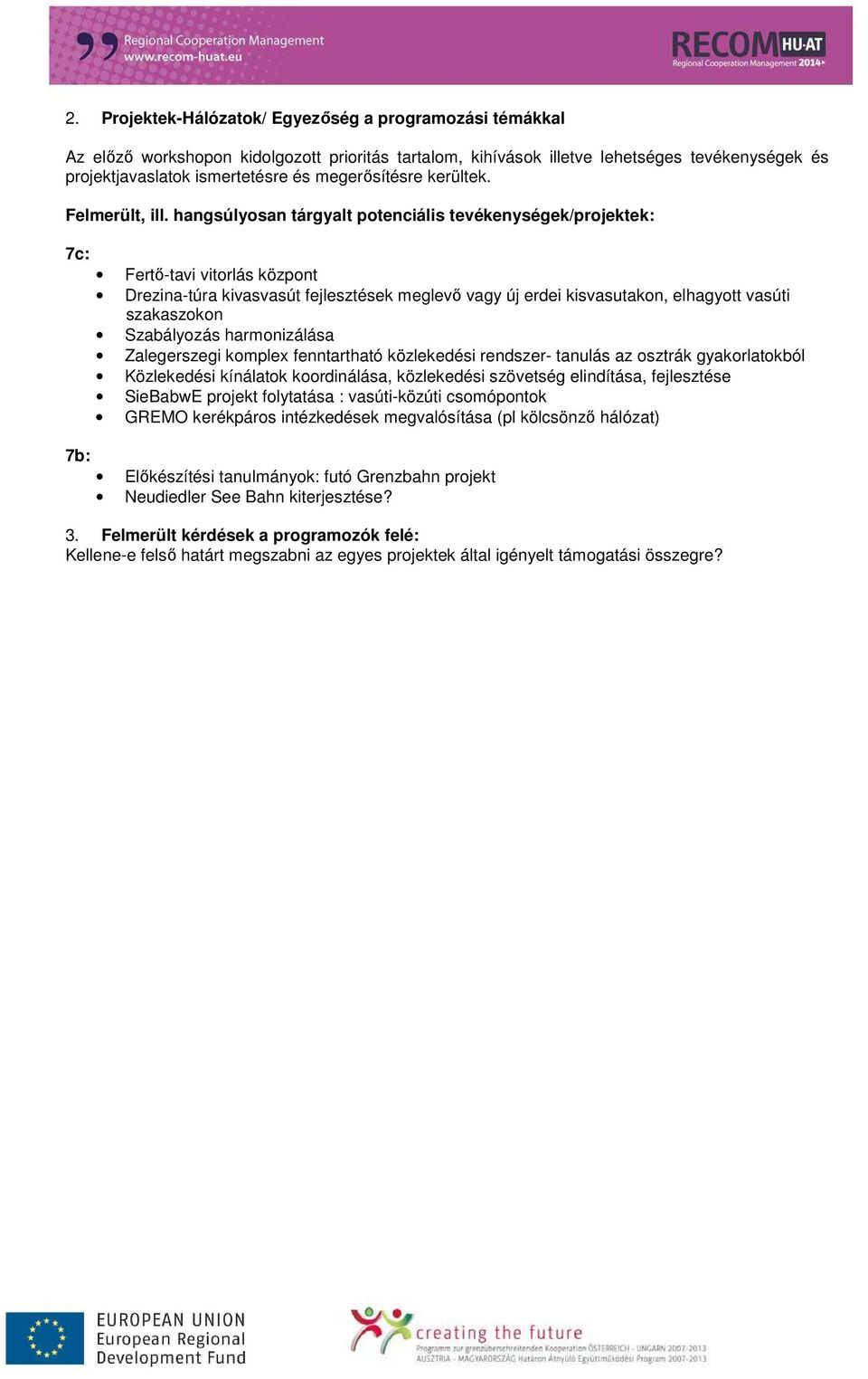 hangsúlyosan tárgyalt potenciális tevékenységek/projektek: 7c: 7b: Fertő-tavi vitorlás központ Drezina-túra kivasvasút fejlesztések meglevő vagy új erdei kisvasutakon, elhagyott vasúti szakaszokon