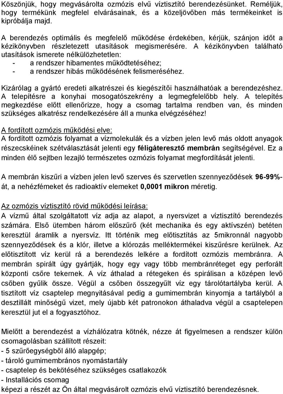 A kézikönyvben található utasítások ismerete nélkülözhetetlen: - a rendszer hibamentes működtetéséhez; - a rendszer hibás működésének felismeréséhez.