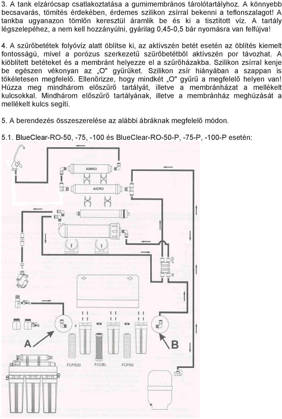 A szűrőbetétek folyóvíz alatt öblítse ki, az aktívszén betét esetén az öblítés kiemelt fontosságú, mivel a porózus szerkezetű szűrőbetétből aktívszén por távozhat.