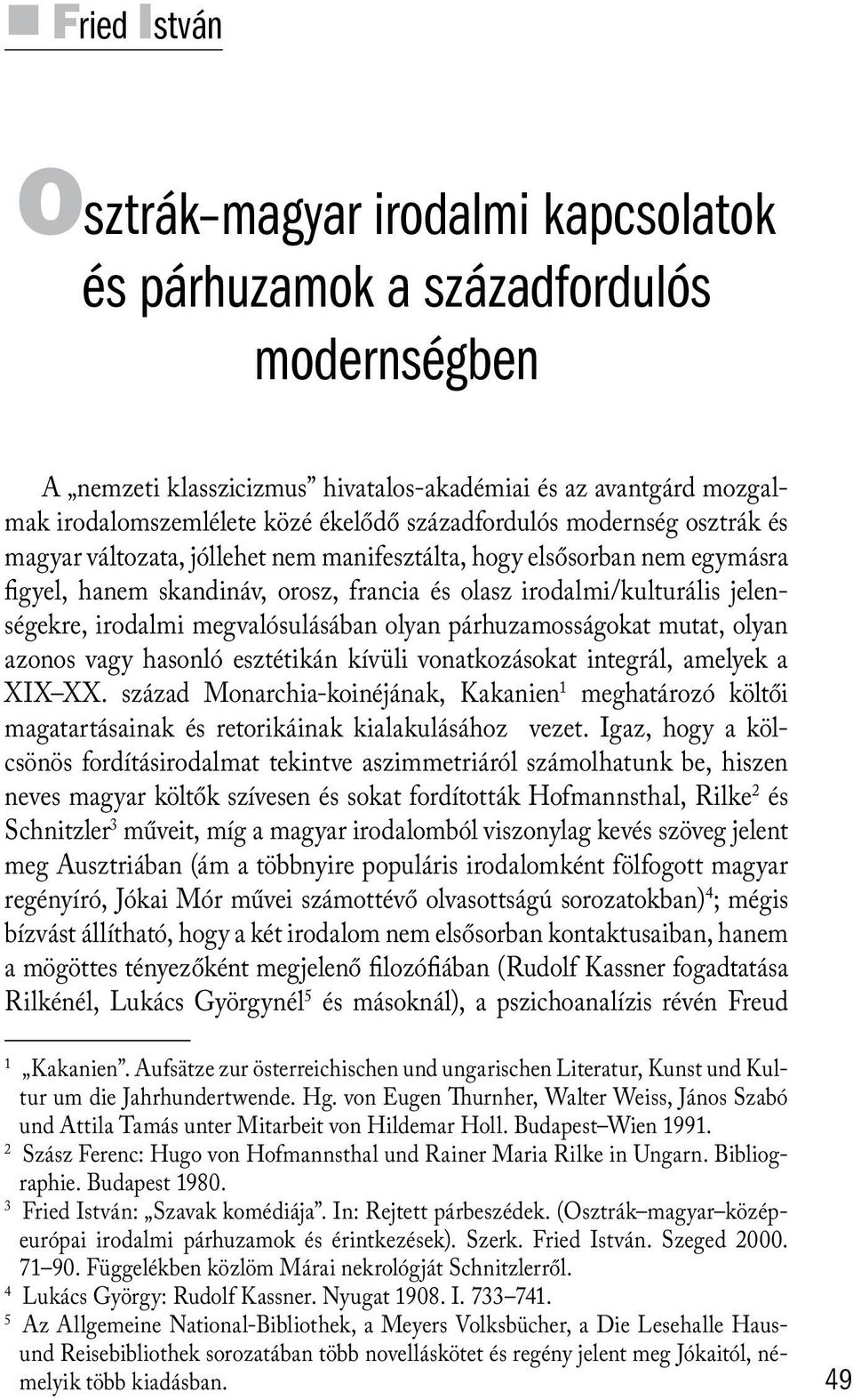 irodalmi megvalósulásában olyan párhuzamosságokat mutat, olyan azonos vagy hasonló esztétikán kívüli vonatkozásokat integrál, amelyek a XIX XX.