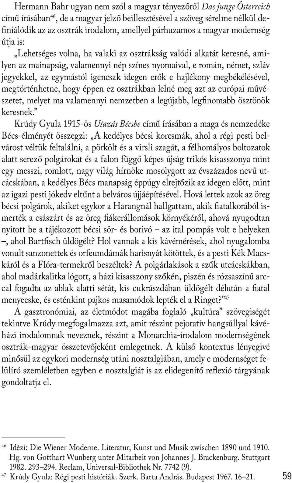 egymástól igencsak idegen erők e hajlékony megbékélésével, megtörténhetne, hogy éppen ez osztrákban lelné meg azt az európai művészetet, melyet ma valamennyi nemzetben a legújabb, legfinomabb