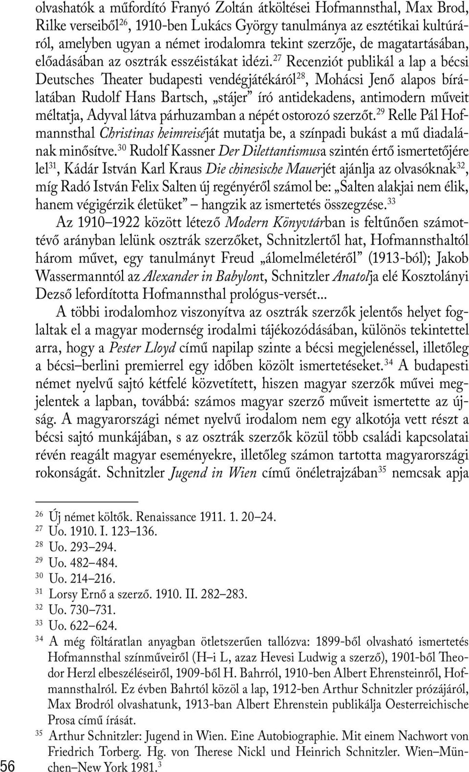 27 Recenziót publikál a lap a bécsi Deutsches Theater budapesti vendégjátékáról 28, Mohácsi Jenő alapos bírálatában Rudolf Hans Bartsch, stájer író antidekadens, antimodern műveit méltatja, Adyval