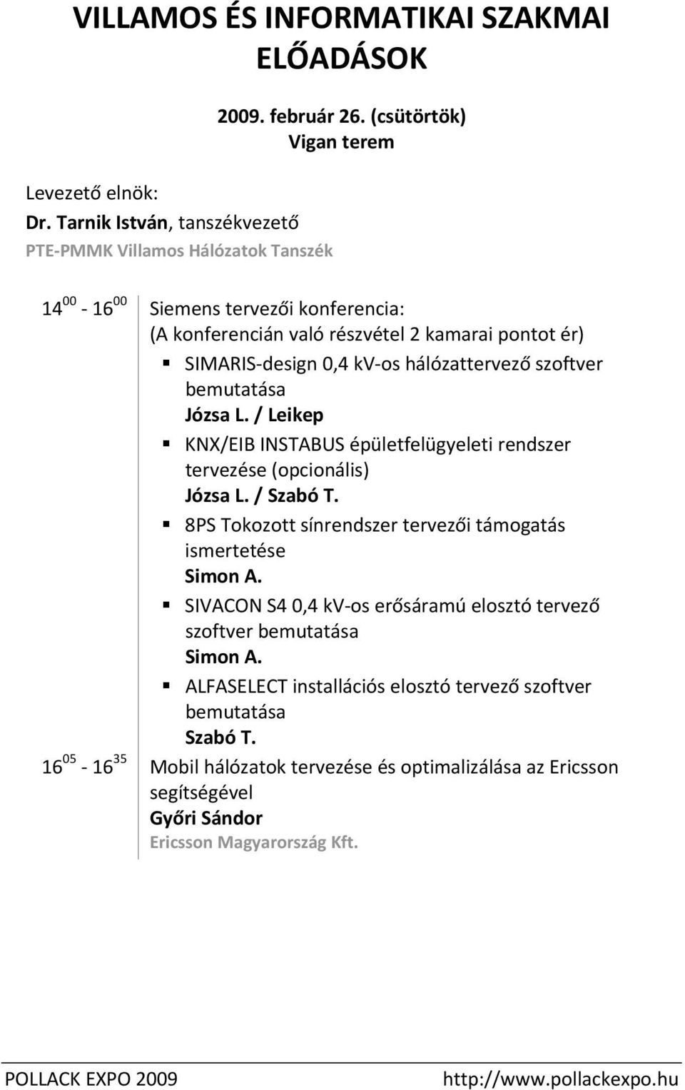 / Leikep KNX/EIB INSTABUS épületfelügyeleti rendszer tervezése (opcionális) Józsa L. / Szabó T. 8PS Tokozott sínrendszer tervezői támogatás ismertetése Simon A.