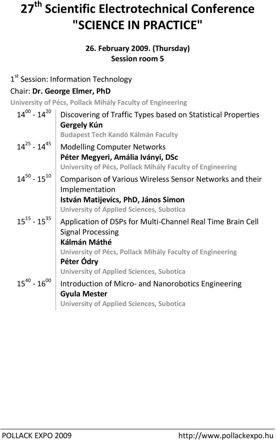 Modelling Computer Networks Péter Megyeri, Amália Iványi, DSc University of, Pollack Mihály Faculty of Engineering 14 50 15 10 Comparison of Various Wireless Sensor Networks and their Implementation