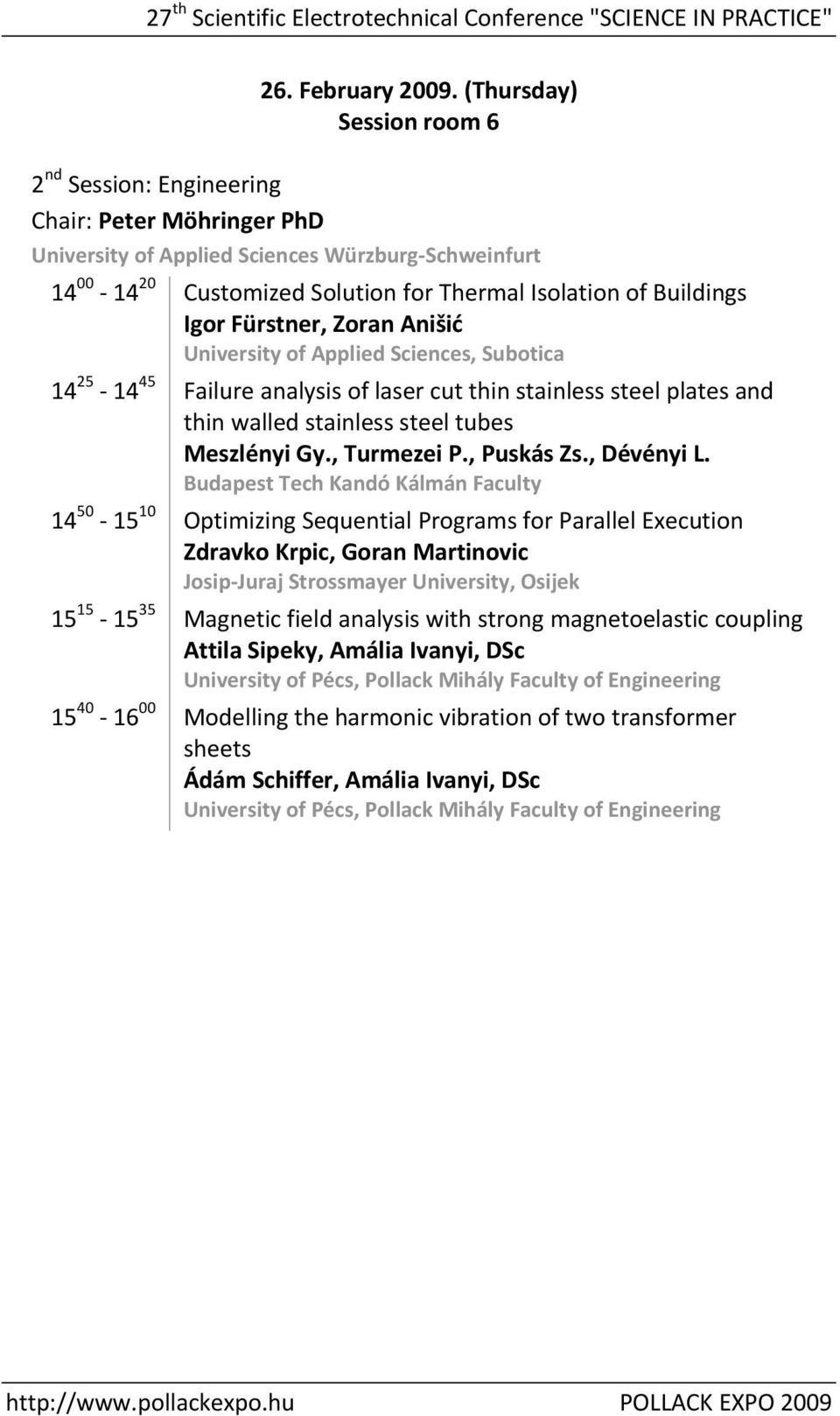 Sciences, Subotica 14 25 14 45 Failure analysis of laser cut thin stainless steel plates and thin walled stainless steel tubes Meszlényi Gy., Turmezei P., Puskás Zs., Dévényi L.