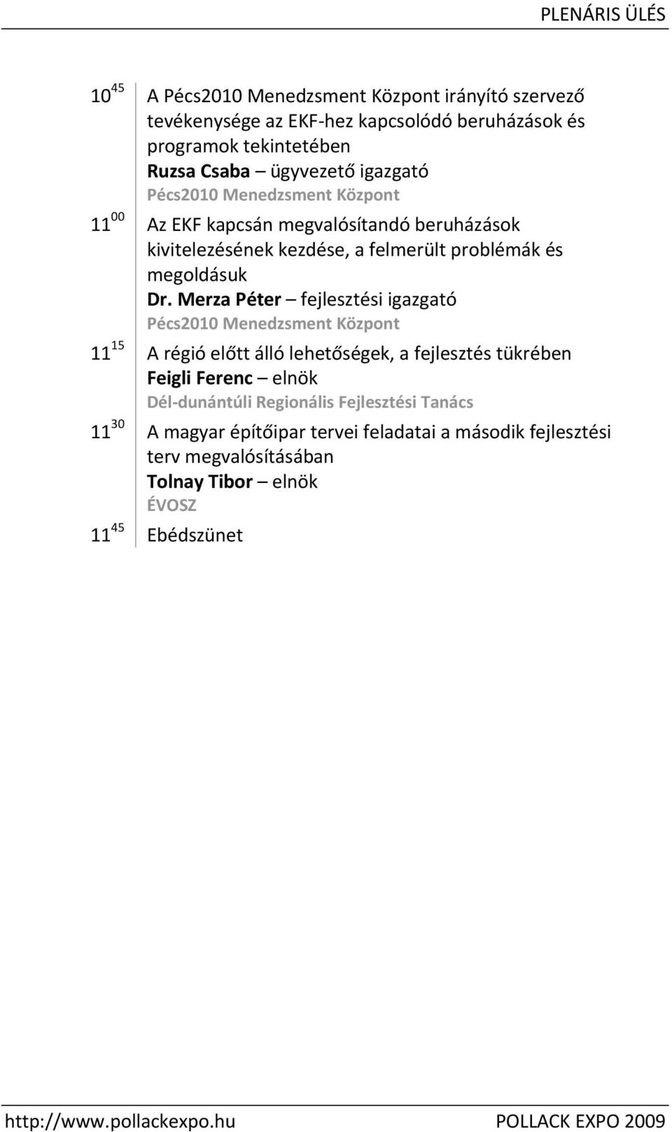 Merza Péter fejlesztési igazgató 2010 Menedzsment Központ 11 15 A régió előtt álló lehetőségek, a fejlesztés tükrében Feigli Ferenc elnök Dél dunántúli Regionális