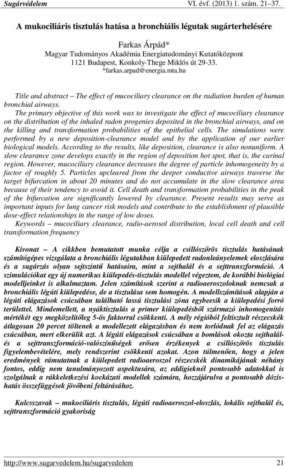 The primary objective of this work was to investigate the effect of mucociliary clearance on the distribution of the inhaled radon progenies deposited in the bronchial airways, and on the killing and