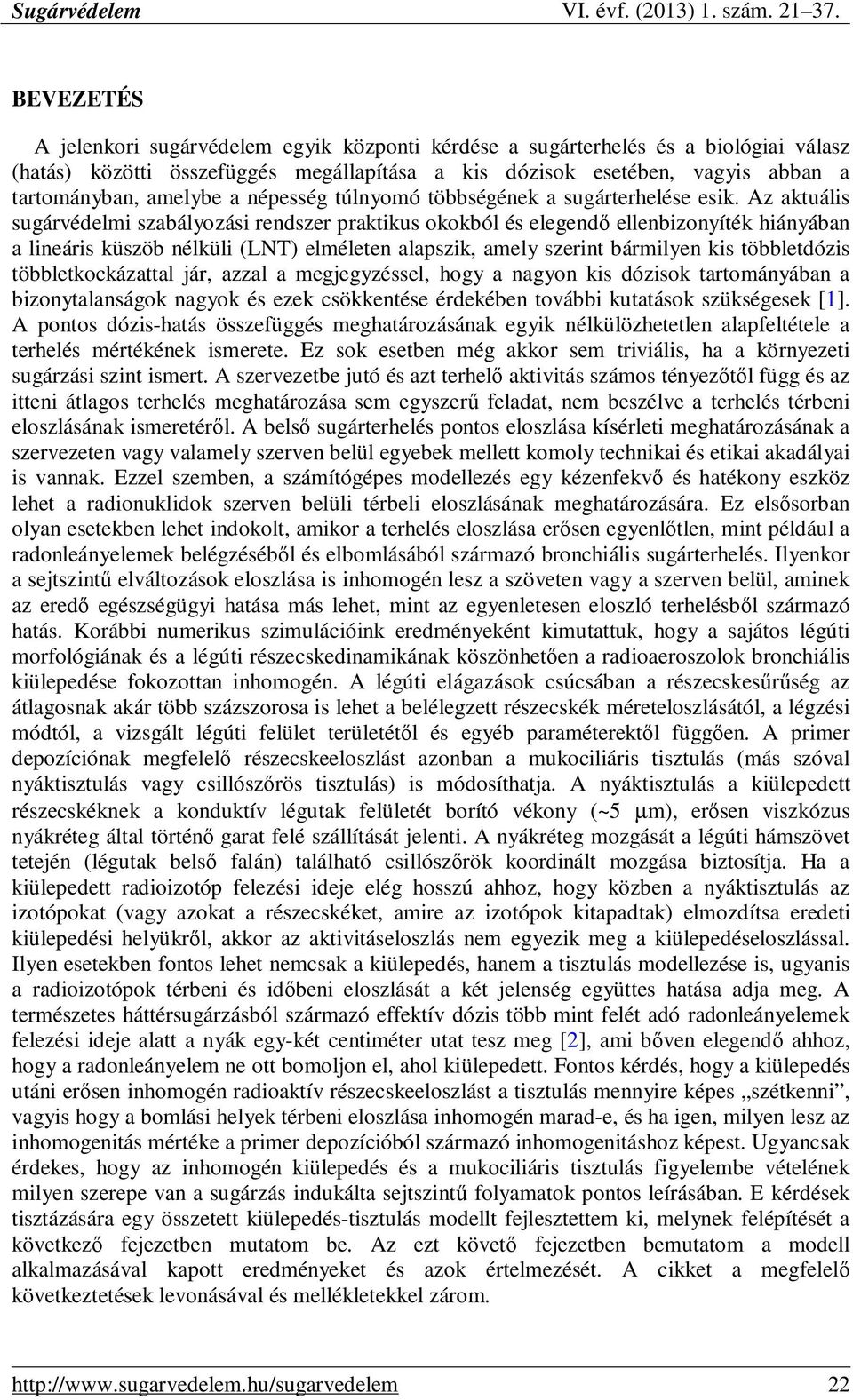 Az aktuális sugárvédelmi szabályozási rendszer praktikus okokból és elegendı ellenbizonyíték hiányában a lineáris küszöb nélküli (LNT) elméleten alapszik, amely szerint bármilyen kis többletdózis