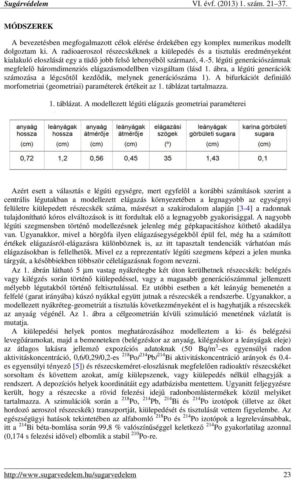 légúti generációszámnak megfelelı háromdimenziós elágazásmodellben vizsgáltam (lásd 1. ábra, a légúti generációk számozása a légcsıtıl kezdıdik, melynek generációszáma 1).