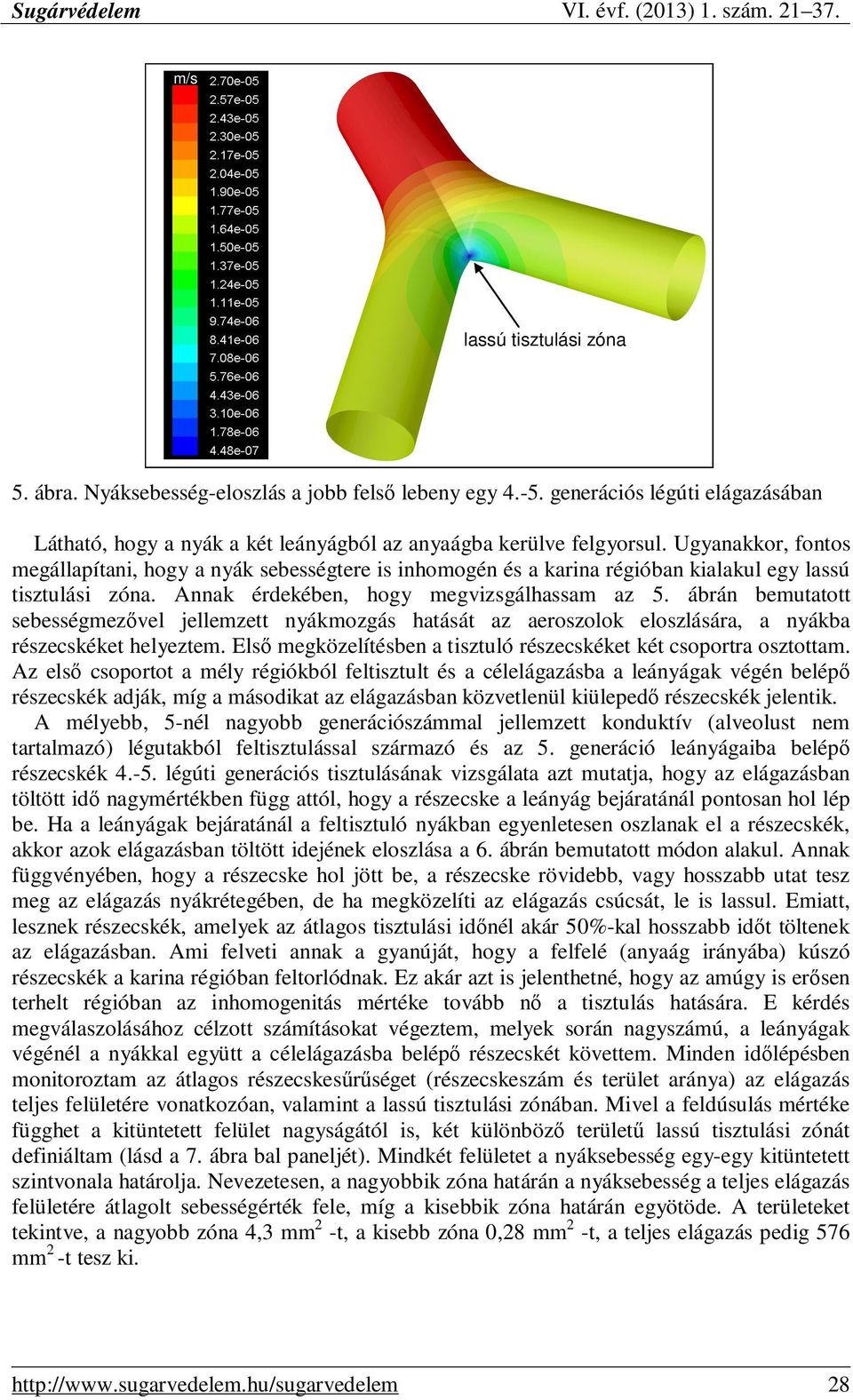 ábrán bemutatott sebességmezıvel jellemzett nyákmozgás hatását az aeroszolok eloszlására, a nyákba részecskéket helyeztem. Elsı megközelítésben a tisztuló részecskéket két csoportra osztottam.