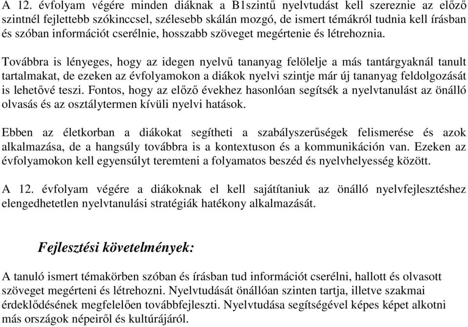 Továbbra is lényeges, hogy az idegen nyelvő tananyag felölelje a más tantárgyaknál tanult tartalmakat, de ezeken az évfolyamokon a diákok nyelvi szintje már új tananyag feldolgozását is lehetıvé