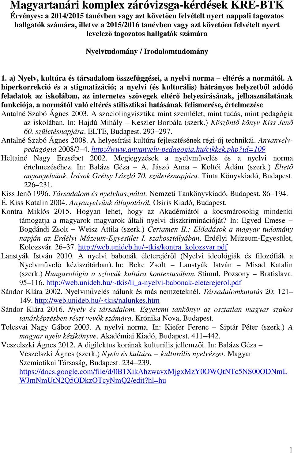 A hiperkorrekció és a stigmatizáció; a nyelvi (és kulturális) hátrányos helyzetbıl adódó feladatok az iskolában, az internetes szövegek eltérı helyesírásának, jelhasználatának funkciója, a normától