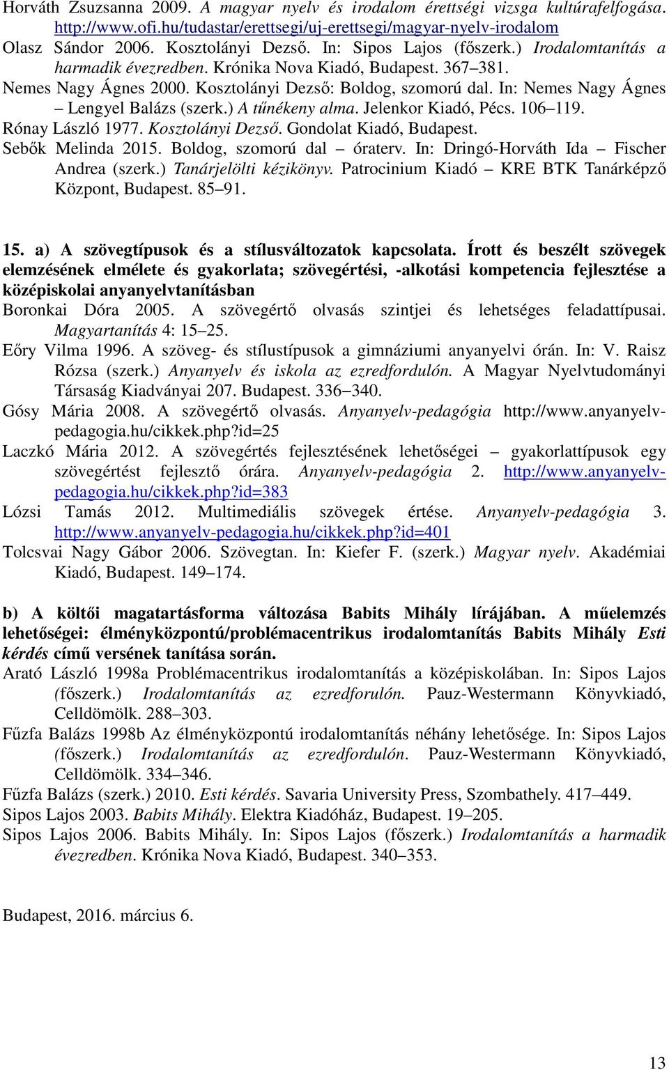 In: Nemes Nagy Ágnes Lengyel Balázs (szerk.) A tőnékeny alma. Jelenkor Kiadó, Pécs. 106 119. Rónay László 1977. Kosztolányi Dezsı. Gondolat Kiadó, Budapest. Sebık Melinda 2015.