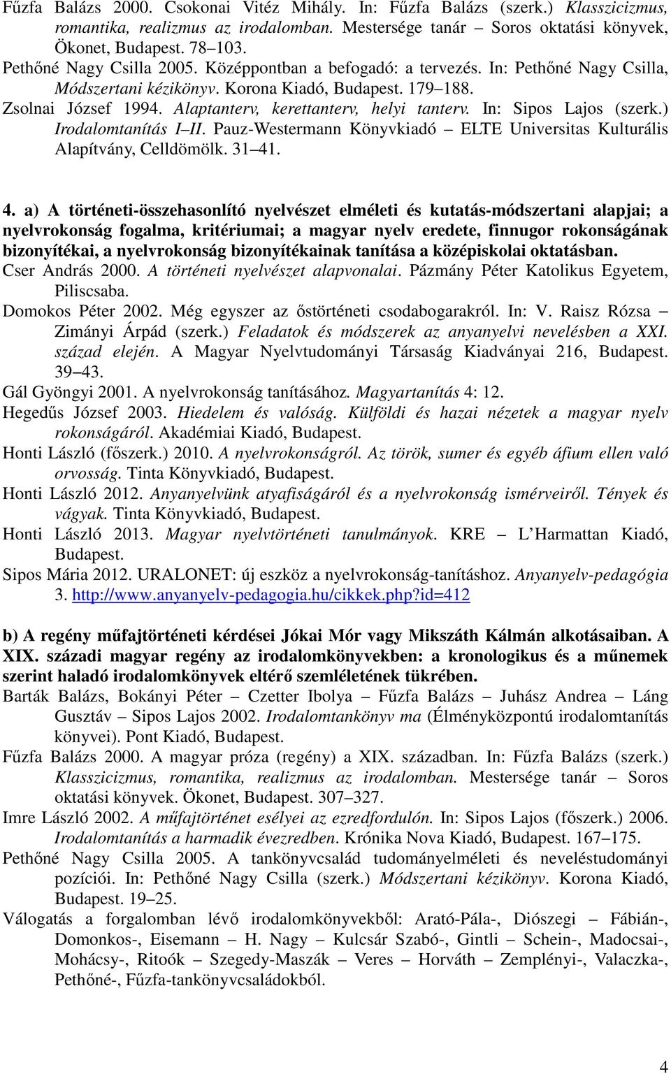 Alaptanterv, kerettanterv, helyi tanterv. In: Sipos Lajos (szerk.) Irodalomtanítás I II. Pauz-Westermann Könyvkiadó ELTE Universitas Kulturális Alapítvány, Celldömölk. 31 41