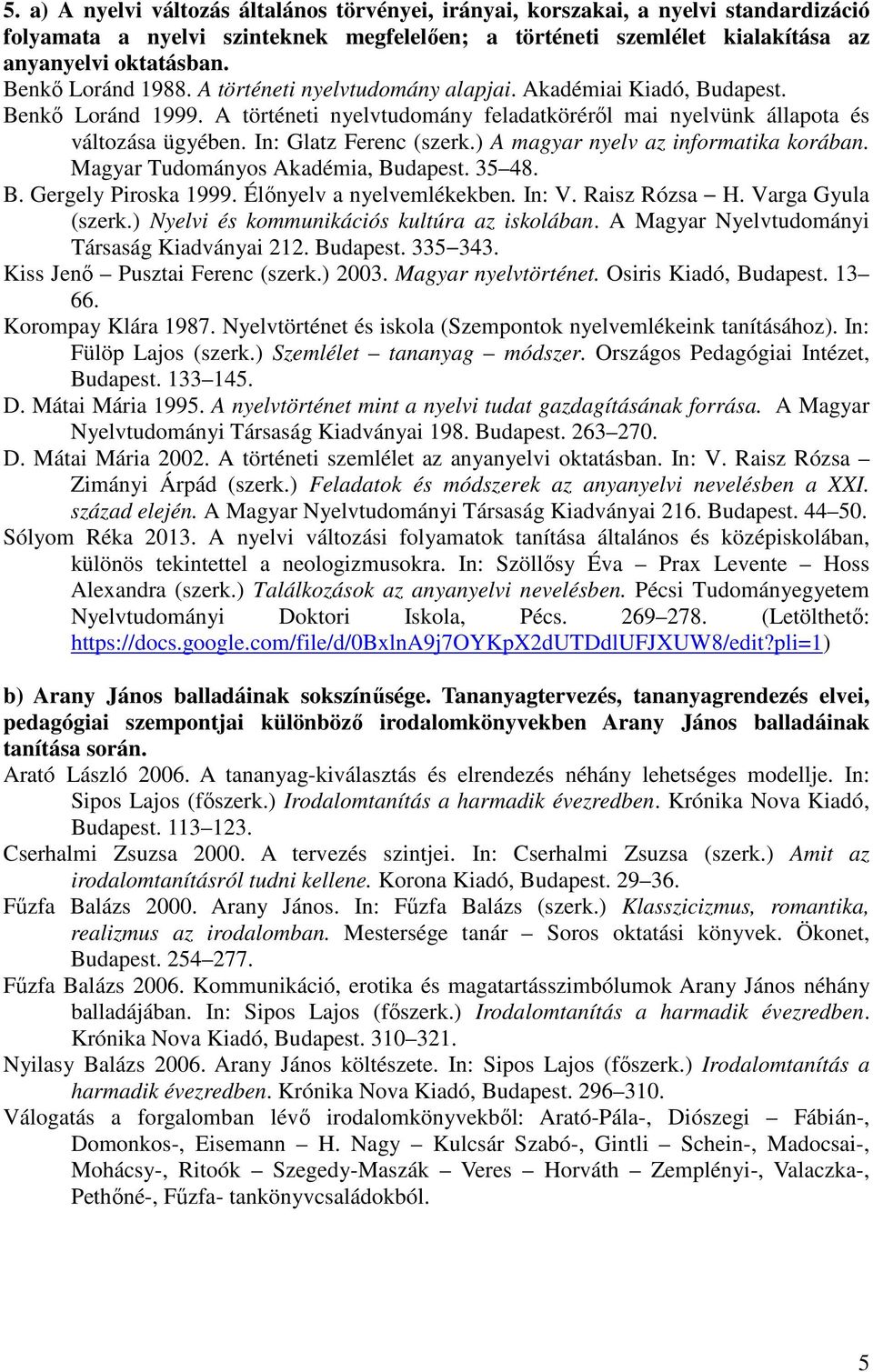 In: Glatz Ferenc (szerk.) A magyar nyelv az informatika korában. Magyar Tudományos Akadémia, Budapest. 35 48. B. Gergely Piroska 1999. Élınyelv a nyelvemlékekben. In: V. Raisz Rózsa H.