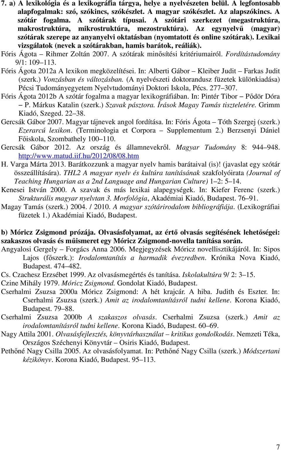 Lexikai vizsgálatok (nevek a szótárakban, hamis barátok, reáliák). Fóris Ágota Rihmer Zoltán 2007. A szótárak minısítési kritériumairól. Fordítástudomány 9/1: 109 113.