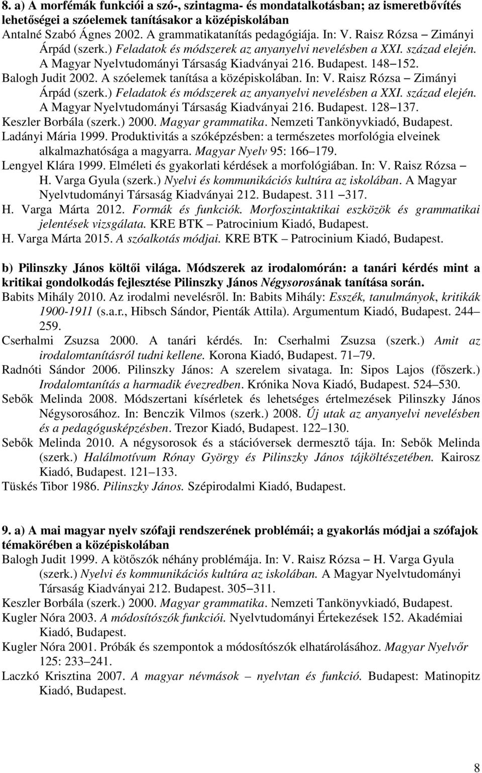 A szóelemek tanítása a középiskolában. In: V. Raisz Rózsa Zimányi Árpád (szerk.) Feladatok és módszerek az anyanyelvi nevelésben a XXI. század elején. A Magyar Nyelvtudományi Társaság Kiadványai 216.