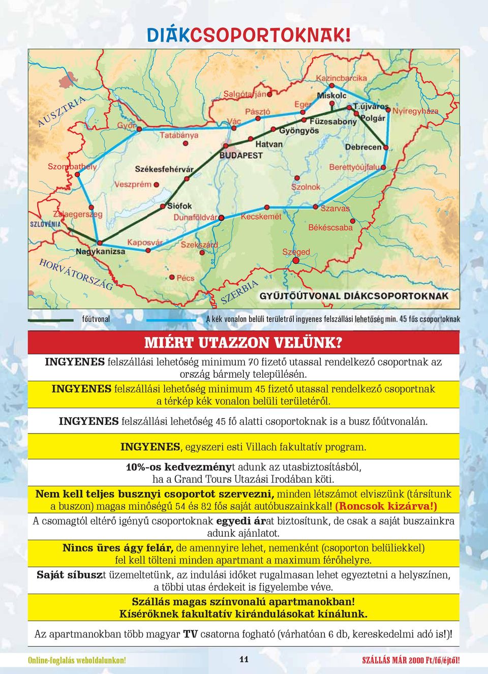 Szarvas Kecskemét Békéscsaba Kaposvár Nagykanizsa HOR VÁT ORS Szekszárd Szeged Pécs ZÁG A BI R GYŰJTŐÚTVONAL DIÁKCSOPORTOKNAK ZE S főútvonal A kék vonalon belüli területről ingyenes felszállási